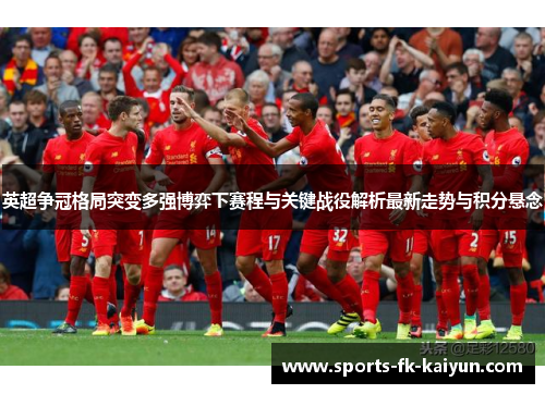 英超争冠格局突变多强博弈下赛程与关键战役解析最新走势与积分悬念