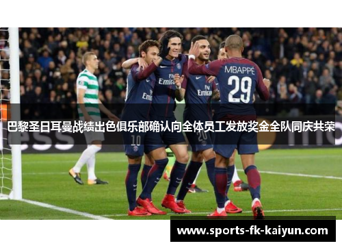 巴黎圣日耳曼战绩出色俱乐部确认向全体员工发放奖金全队同庆共荣 巴黎圣日耳曼战绩出色俱乐部确认向全体员工发放奖金全队同庆共荣