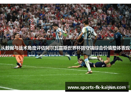 从数据与战术角度评估阿尔瓦雷斯世界杯防守端综合价值整体表现 从数据与战术角度评估阿尔瓦雷斯世界杯防守端综合价值整体表现