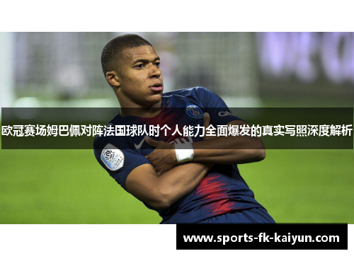 欧冠赛场姆巴佩对阵法国球队时个人能力全面爆发的真实写照深度解析