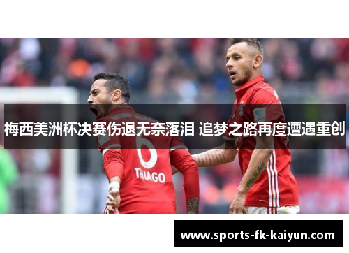 梅西美洲杯决赛伤退无奈落泪 追梦之路再度遭遇重创 梅西美洲杯决赛伤退无奈落泪 追梦之路再度遭遇重创